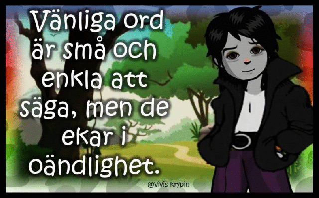 Vänliga ord är små och enkla att säga, men de ekar i oändlighet.