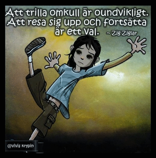 Att trilla omkull är oundvikligt. Att resa sig upp och fortsätta är ett val.